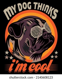 Dog T-Shirt Design for Dog Lover. My dog thinks I'm cool.