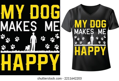 DOG T-SHIRT DESIGN, MY DOG MAKES ME HAPPY