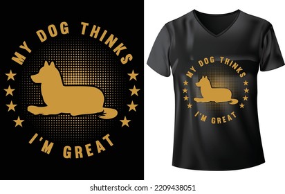 DOG T-SHIRT DESIGN, MY DOG THINKS I'M GREAT