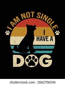 Dog t-shirt design vector. Dog quote saying - I am not single I have a dog.