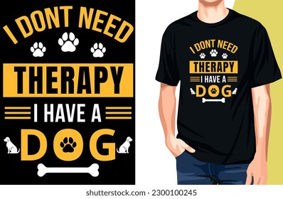 Dog T-shirt Typography : I don't need therapy I have a dog