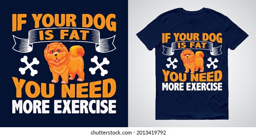 Dog T-shirts Design with Message If Your Dog is Fat You Need More Exercise
