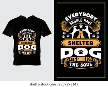 Dog typography t shirt design quote, Everybody should have a shelter dog. It’s good for the soul