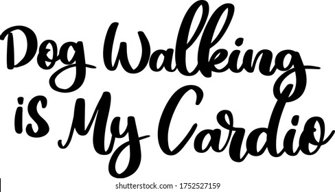 Dog walking is my cardio. Dog lovers quotes, lettering phrase, text, vector.