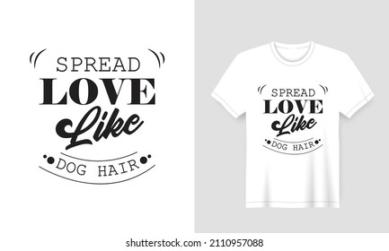 Dog white t-shirt design with the quote 'spread love like dog hair' template Vector lettering