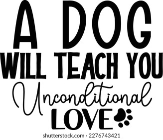 A dog will teach you unconditional love dog life svg best typography tshirt design premium vector  