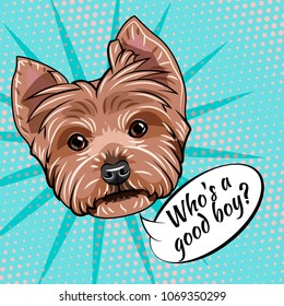 Dog Yorkshire terrier portrait. Who is good boy inscription. Dog breed. Vector illustration isolated on colorful background.