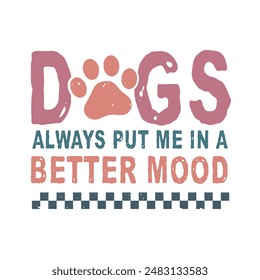 Dogs Always Put Me In A Better Mood.T-Shirt design, Vector graphics, typographic posters, or banners.