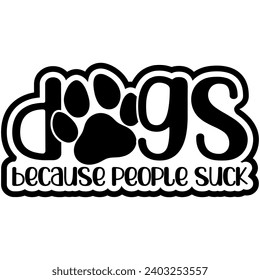 dogs because people suck black vector graphic design and cut file