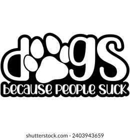 dogs because people suck black vector graphic design and cut file