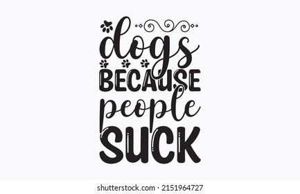 Dogs because people suck -  Dog adoption hand-written lettering.  Inspirational quote about pets. Good for home décor, posters, banners, textile print, and gift design. vector  eps 10