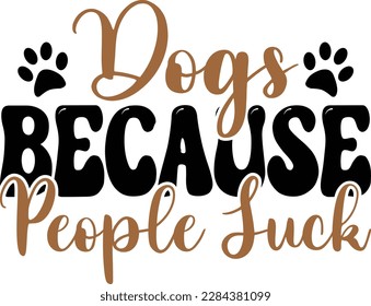 Dogs because people suck- dog typography t-shirt and svg design