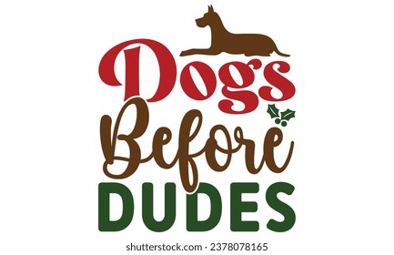 Dogs Before Dudes, Dog Christmas Design Vector File.