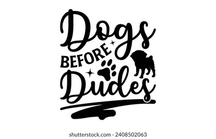 Dogs Before Dudes - Dog T-shirt Design, Vector typography for posters, stickers, Cutting Cricut and Silhouette, banner, card Templet, flyer and mug.