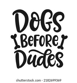 Dogs before Dudes inscription lettering. Funny pet playful phrase, unique modern calligraphy, isolated on white. Cute Dog owner saying sticker, poster print, t shirt, apparel design, gift sentiment