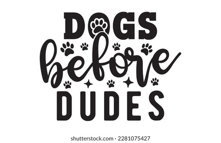 Dogs before dudes svg ,dog SVG Bundle, dog SVG design bundle and  t-shirt design, Funny Dog Quotes SVG Designs and cut files, fur mom, animal design, animal lover svg