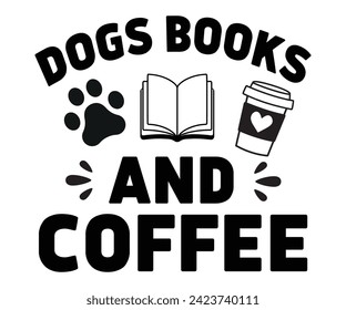Dogs Books And Coffee,Coffee Svg,Coffee Retro,Funny Coffee Sayings,Coffee Mug Svg,Coffee Cup Svg,Gift For Coffee,Coffee Lover,Caffeine Svg,Svg Cut File,Coffee Quotes,Sublimation Design, svg