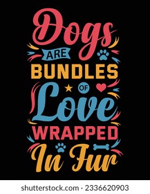 DOGS ARE BUNDLES OF LOVE WRAPPED IN FUR.
T-SHIRT DESIGN. PRINT TEMPLATE.TYPOGRAPHY VECTOR ILLUSTRATION.