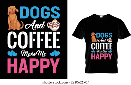 dogs and coffee make me happy. t shirt design tamplete.