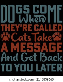 Dogs come when they're called cats take a message and get back to you later t-shirt design
