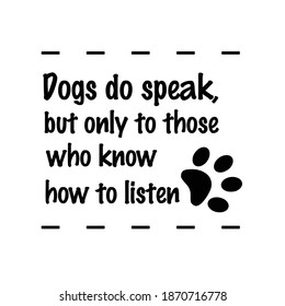 Dogs do speak, but only to those who know how to listen. Vector Quote