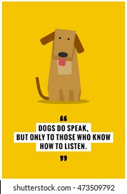 Dogs do speak, but only to those who know how to listen. (Flat Style Vector Illustration Pet Quote Poster Design)