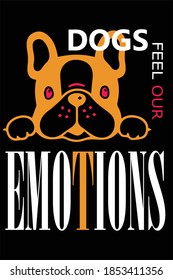 Dogs feel Our Emotions - Dog t shirts design,Vector graphic, typographic poster or t-shirt