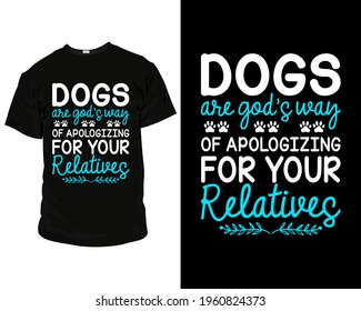 Dogs are god's way of apologizing for your relatives. Best Dog Lover T Shirt Design Template