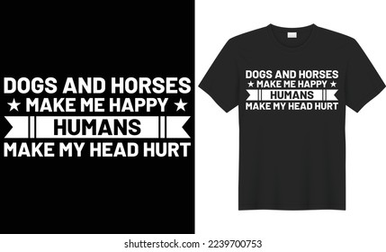 Dogs and horses make me happy humans make my head hurt typography t-shirt design. Perfect for print items and bags, poster, cards, banner, Handwritten vector illustration. Isolated on black background