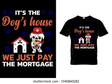 It's the dog's house we just pay the mortgage. pet animal lover t-shirt. Funny pet vector saying with puppy paw. Vector illustration print design on dog quotes for poster, banner, mug.