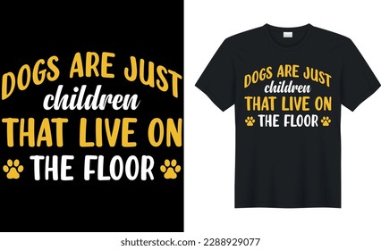 dogs are just children that live on the floor - Dog T Shirt design,Template vector graphics