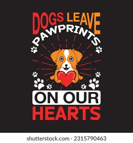 Dogs leave pawprints on our hearts - Dogs t shirt design and vector.
