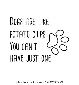  Dogs are like potato chips. You can’t have just one. Vector Quote