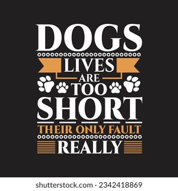 Dogs lives are too short their only fault really - Dogs day t shirt design and bundle.