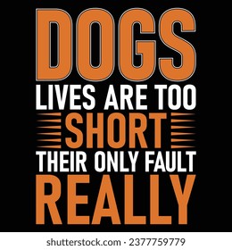 Dogs Lives Are Too Short Their Only Fault Really Dog Gift T-shirt Design