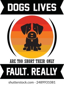 Dogs' Lives Are Too Short Their Only Fault. Really,typography Tshirt Designs for Clothing and Accessories