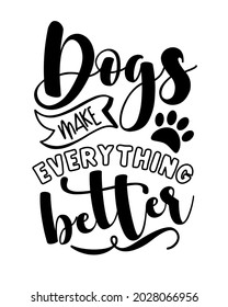 Dogs make everything better -  funny slogan with paw print. Good for T hsirt print, poster, card, label and other gifts design.