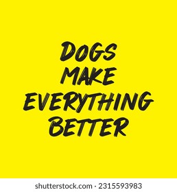 Dogs make everything better. Stylish typography t-shirt and apparel poster. Premium Vector