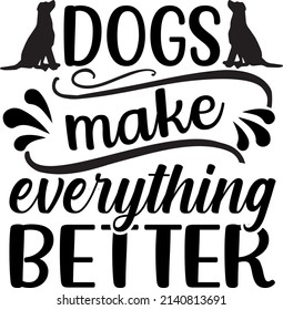 Dogs Make Everything Better T , Dog SVG Silhouette Tshirt Design for Dog Lovers