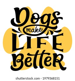 Dogs make life better. Hand lettering quote isolated on white background. Vector typography for t shirt design, cards, posters, vinyl decals, mugs, wall art