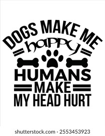 Dogs make me happy humans make my head hurt T-shirt, Vector File