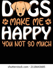 Dogs make me happy you not so much t-shirt design