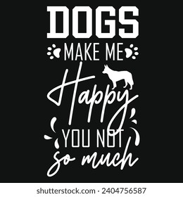 Dogs make me happy you not so much best dogs typography tshirt design