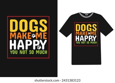 Dogs make me happy you not so much Dog T-shirt Design.