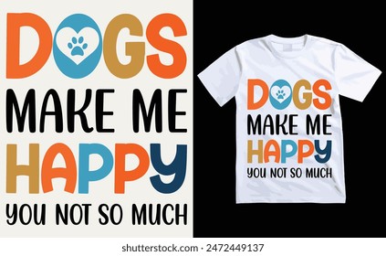 Dogs make me happy you not so much T-shirt, dog Typography T-shirt Design