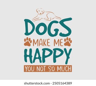 Dogs Make Me Happy You Not So Much, Sarcastic Quotes Design, Quotes about Sarcastic, Funny Sarcastic Design