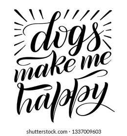 Dogs make my happy. Script lettering. Isolated black print. Handwritten vector illustration.
