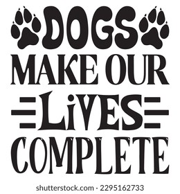Dogs Make Our Lives Complete SVG Design Vector file. svg