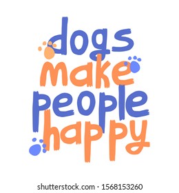 Dogs make people happy lettering. Letters with dog footprints.  Vector illustration isolated on white background. Great for t-shirt, home decorative pictures and textile, cards.