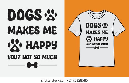 Dogs Makes Me Happy You Not So Much Ready To Print T Shirt Design, Wall Art, Mug, Sticker, Banner, Tee, Hoodie, Vector, Illustration